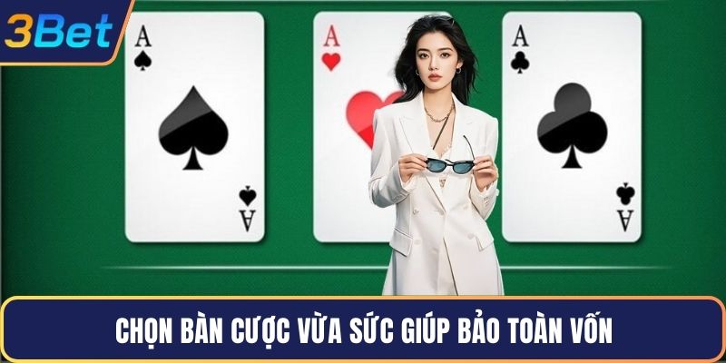 Chọn bàn cược vừa sức giúp bảo toàn vốn