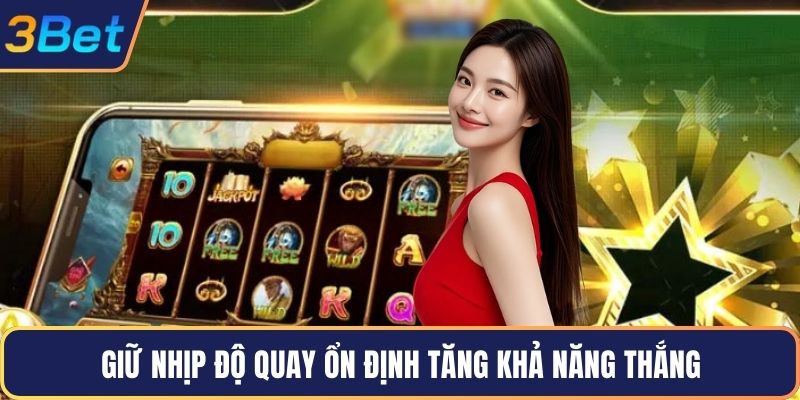 Giữ nhịp độ quay ổn định tăng khả năng thắng