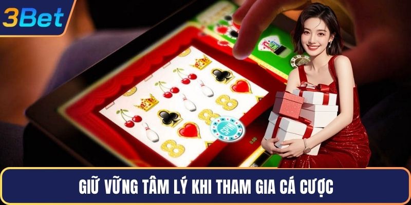 Giữ vững tâm lý khi tham gia cá cược