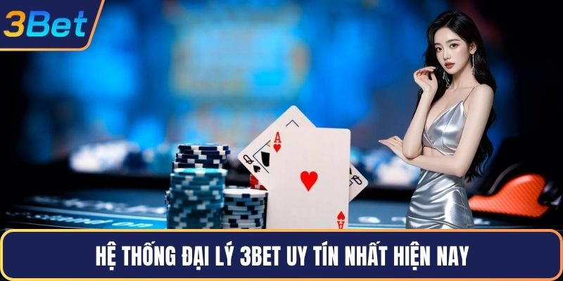 Hệ thống đại lý 3Bet uy tín nhất hiện nay
