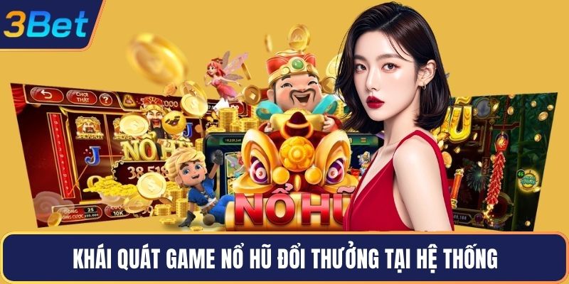 Khái quát game nổ hũ đổi thưởng tại hệ thống
