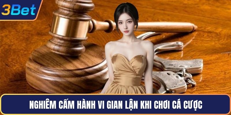 Nghiêm cấm hành vi gian lận khi chơi cá cược