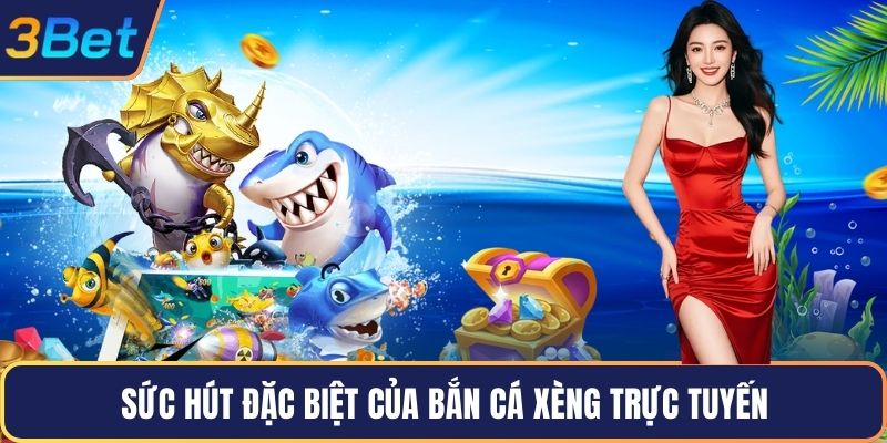 Sức hút đặc biệt của bắn cá xèng trực tuyến