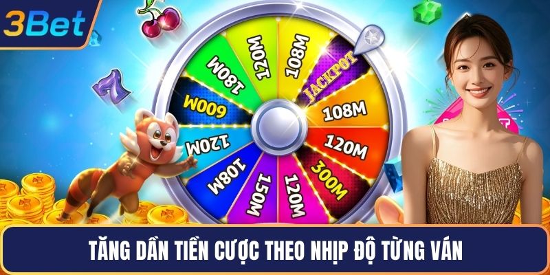 Tăng dần tiền cược theo nhịp độ từng ván