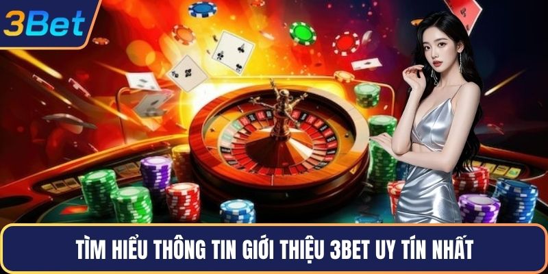 Tìm hiểu thông tin giới thiệu 3Bet uy tín nhất